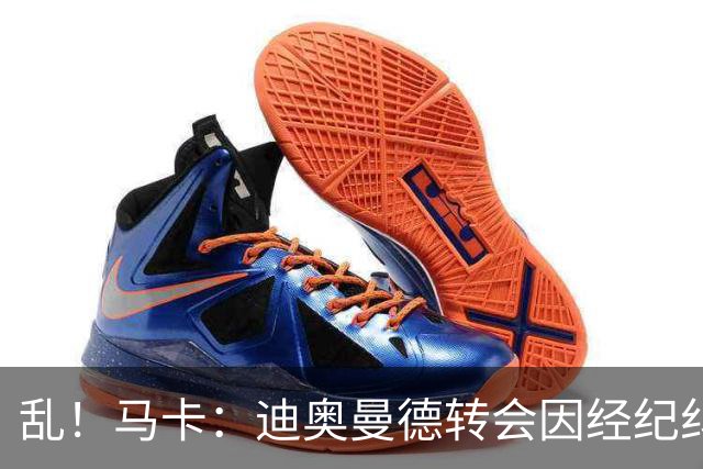 乱！马卡：迪奥曼德转会因经纪纠纷可能推迟，皇马内部强烈不满