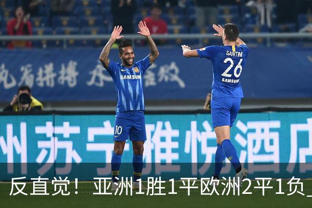 反直觉！亚洲1胜1平欧洲2平1负 近2届直接对话欧洲下风