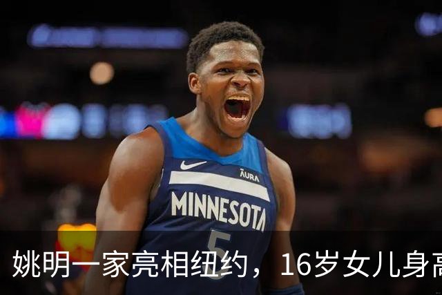姚明一家亮相纽约，16岁女儿身高1米98，状态良好与叶莉感情和谐