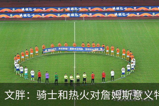 文胖：骑士和热火对詹姆斯意义特殊 去别队将面临“蹭冠军”质疑