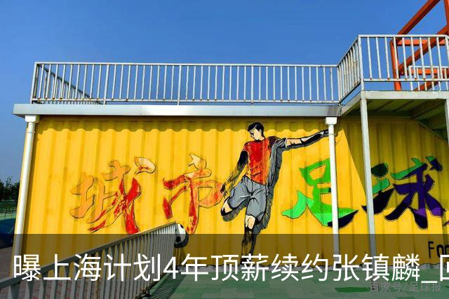 曝上海计划4年顶薪续约张镇麟 回国后将完成签约