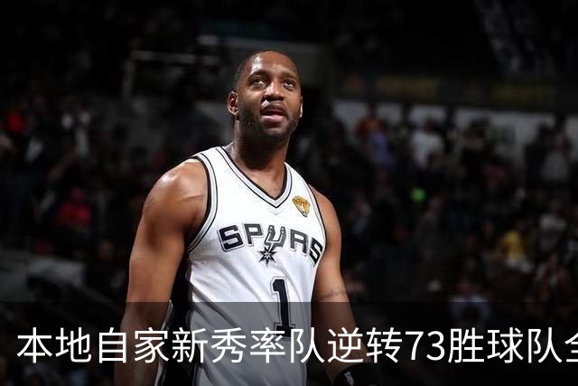 本地自家新秀率队逆转73胜球队全票MVP 16骑的奇迹永远无法被超越