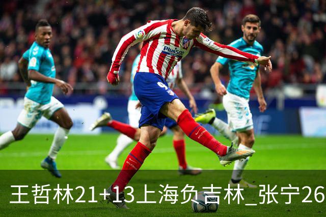 王哲林21+13上海负吉林 张宁26分山西大胜同曦