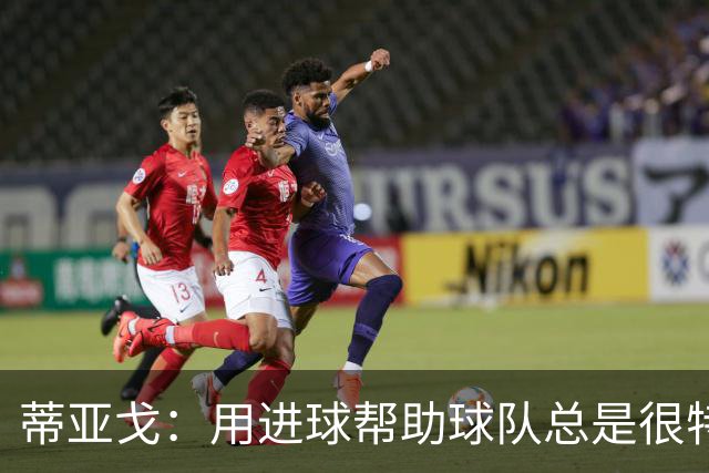蒂亚戈：用进球帮助球队总是很特别 细节决定结果