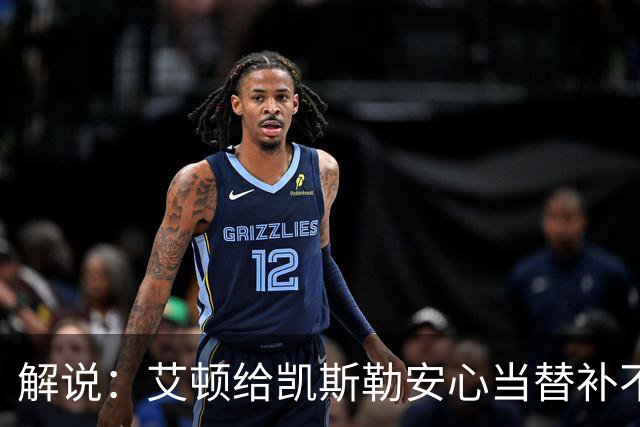解说：艾顿给凯斯勒安心当替补不易 但交易哈迪看上去像无效引援