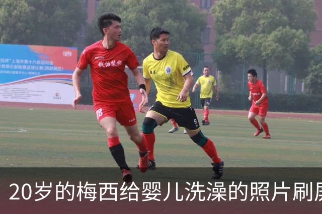 20岁的梅西给婴儿洗澡的照片刷屏，19年后他们在世界杯决赛相遇