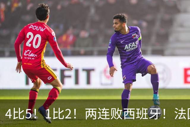 4比5！1比2！两连败西班牙！法国男足遇到克星，姆巴佩不敌亚马尔