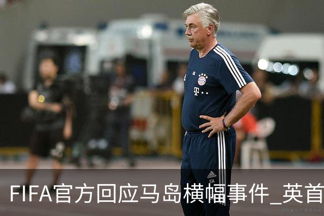 FIFA官方回应马岛横幅事件 英首相发言人&马岛政府发声